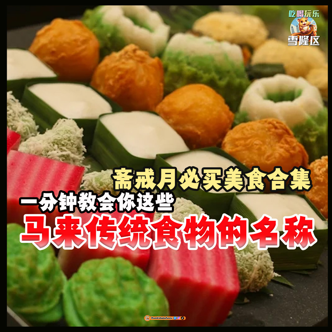 【 斋戒月必买美食合集！一分钟教会你这些马来传统食物的名称！】